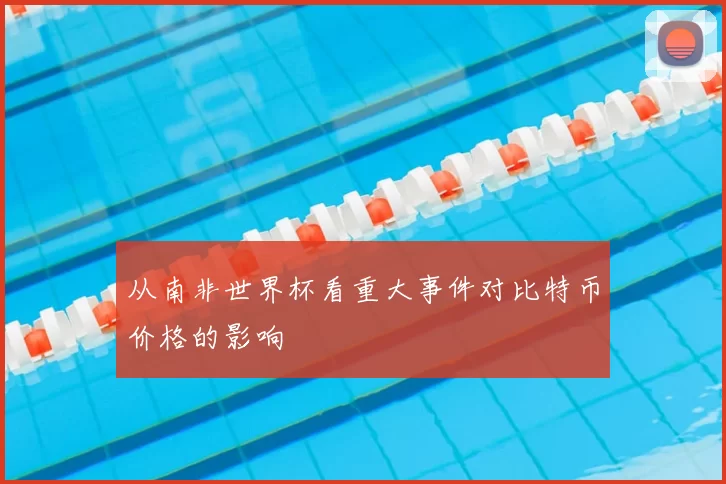 从南非世界杯看重大事件对比特币价格的影响