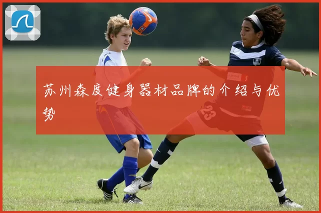 苏州森度健身器材品牌的介绍与优势