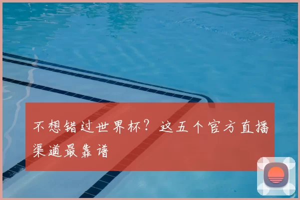 不想错过世界杯?这五个官方直播渠道最靠谱