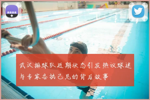 武汉排球队近期状态引发热议球迷与专家各执己见的背后故事