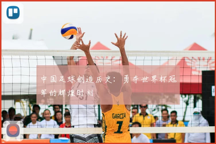 中国足球创造历史:勇夺世界杯冠军的辉煌时刻