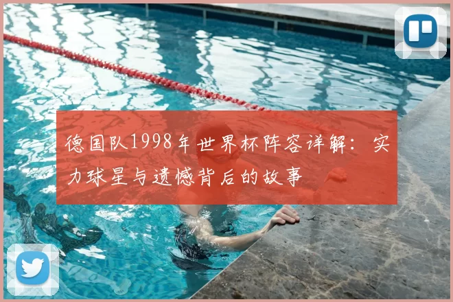 德国队1998年世界杯阵容详解:实力球星与遗憾背后的故事