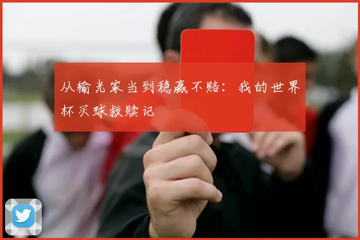 从输光家当到稳赢不赔:我的世界杯买球救赎记