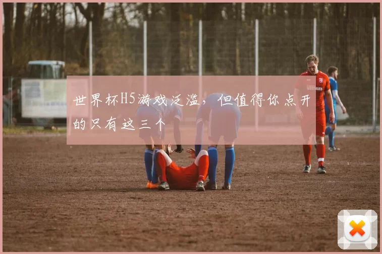 世界杯H5游戏泛滥,但值得你点开的只有这三个