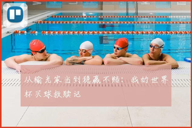 从输光家当到稳赢不赔:我的世界杯买球救赎记