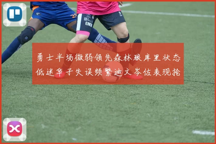 勇士半场微弱领先森林狼库里状态低迷华子失误频繁迪文岑佐表现抢眼
