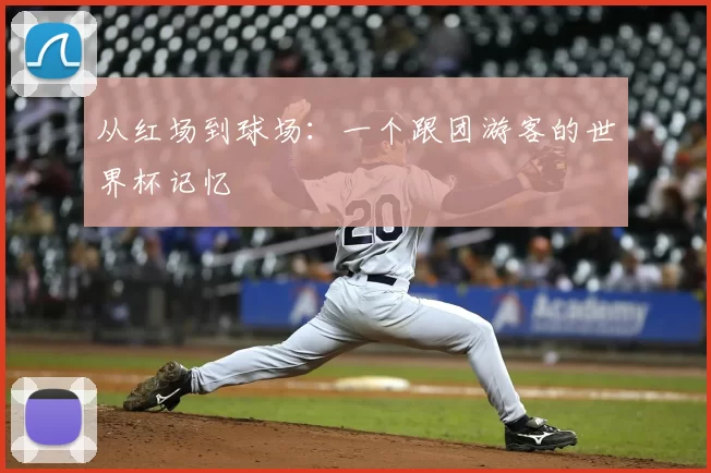 从红场到球场：一个跟团游客的世界杯记忆