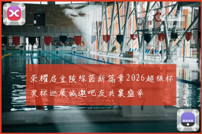 荣耀启金陵绿茵新篇章2026超级杯奖杯巡展诚邀吧友共襄盛举