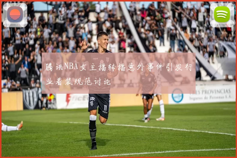 腾讯NBA女主播转播意外事件引发行业着装规范讨论