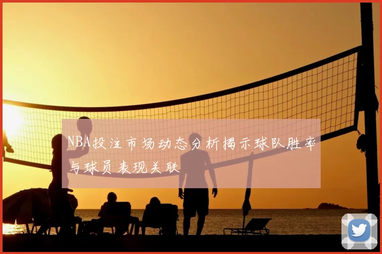 NBA投注市场动态分析揭示球队胜率与球员表现关联