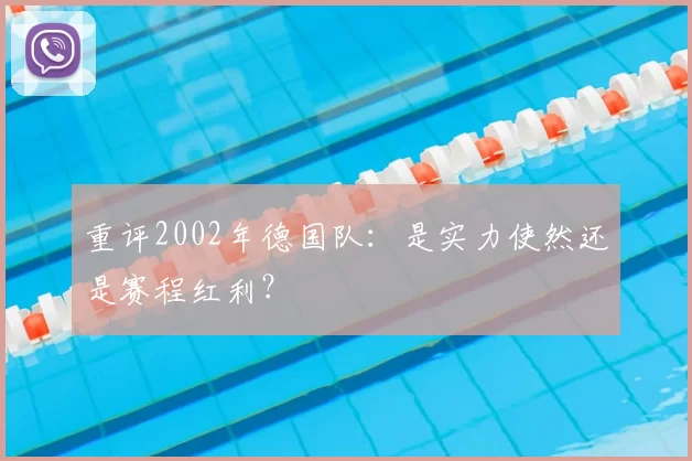 重评2002年德国队：是实力使然还是赛程红利？