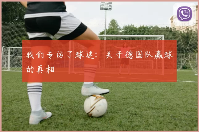 我们专访了球迷：关于德国队赢球的真相