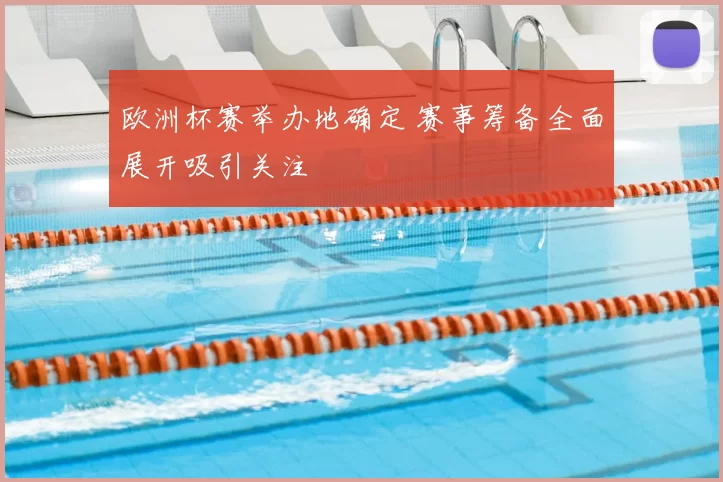 欧洲杯赛举办地确定 赛事筹备全面展开吸引关注