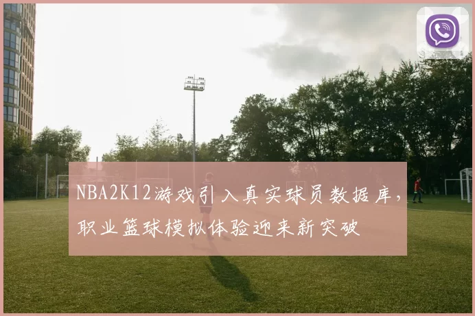 NBA2K12游戏引入真实球员数据库，职业篮球模拟体验迎来新突破